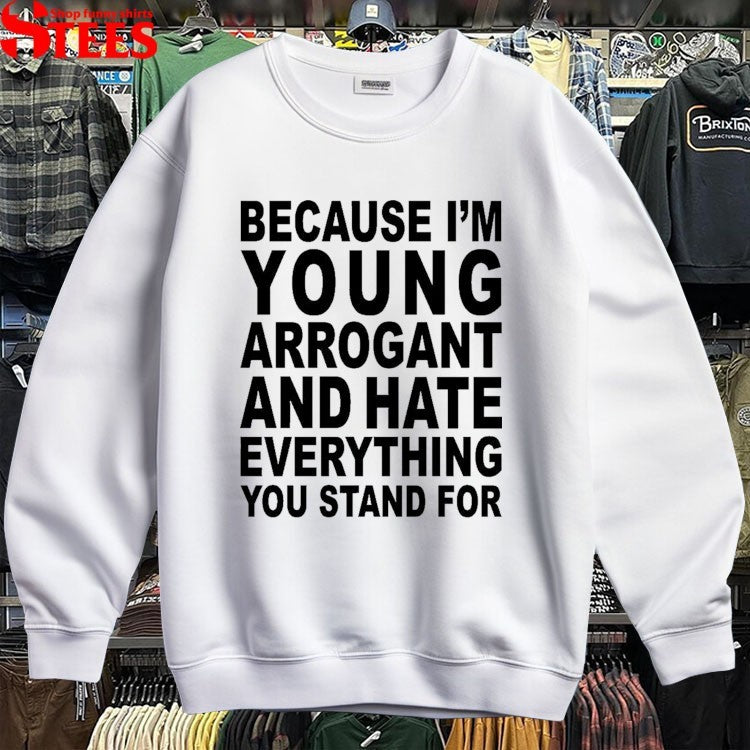 Machine Girl Because I’m Young Arrogant And Hate Everything You Stand For T-shirts