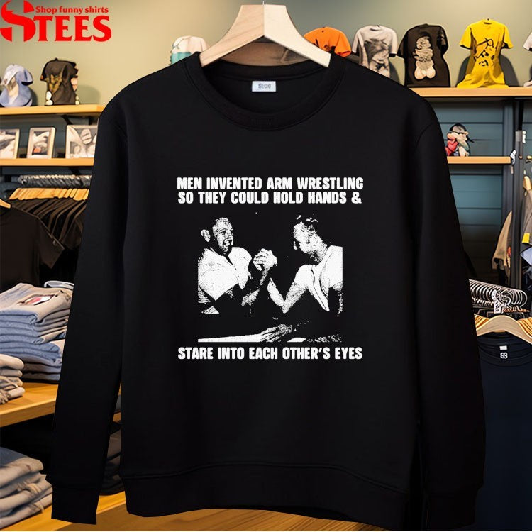 Men Invented Arm Wrestling Stare Into Each Other’s Eyes T-shirts