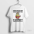 Official Minion How Much Dip Would A Dishit Dip If A Dipshit Could Dip Shit T-Shirts, Hoodie, Sweatshirt | PureTeeCo.com