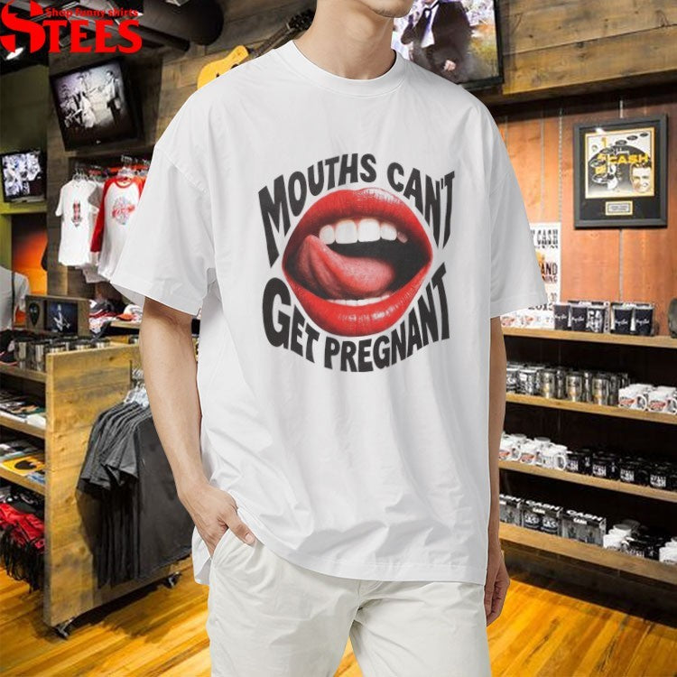 Mouths Can’t Get Pregnant Lip T-shirts