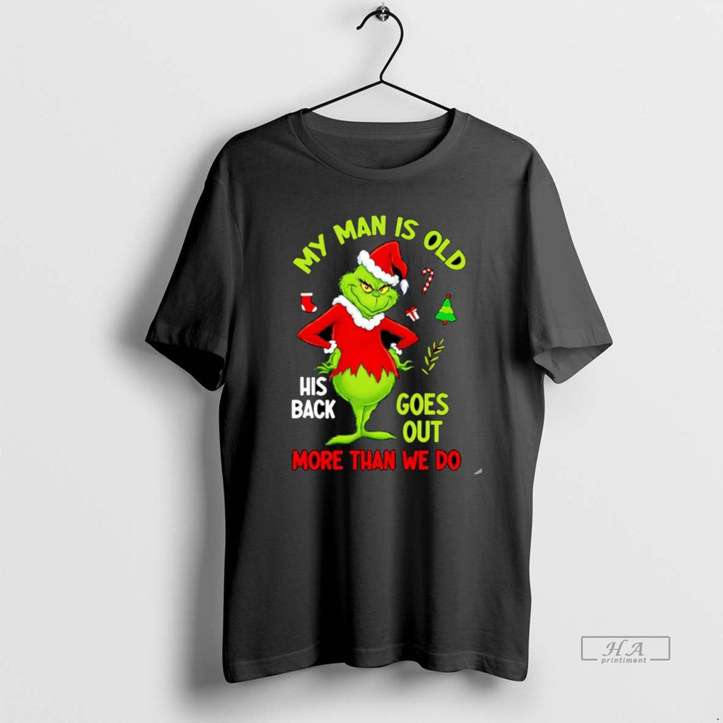 Official My Man Is Old His Back Goes Out More Than We Do Grinch Christmas T-Shirts, Hoodie, Sweatshirt | PureTeeCo.com