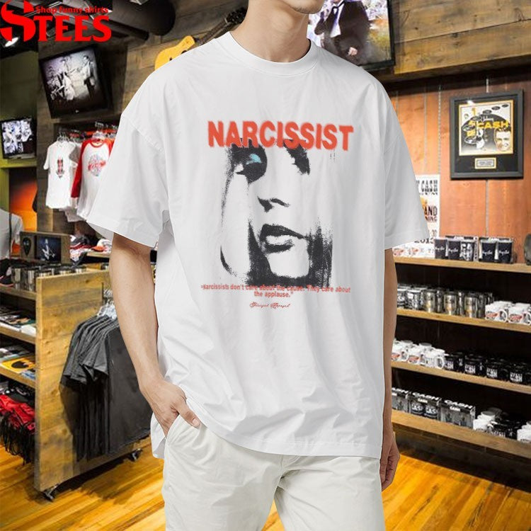Narcissist Don’t Care About The Cause They Care About The Applause T-shirts