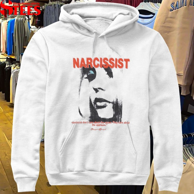 Narcissist Don’t Care About The Cause They Care About The Applause T-shirts