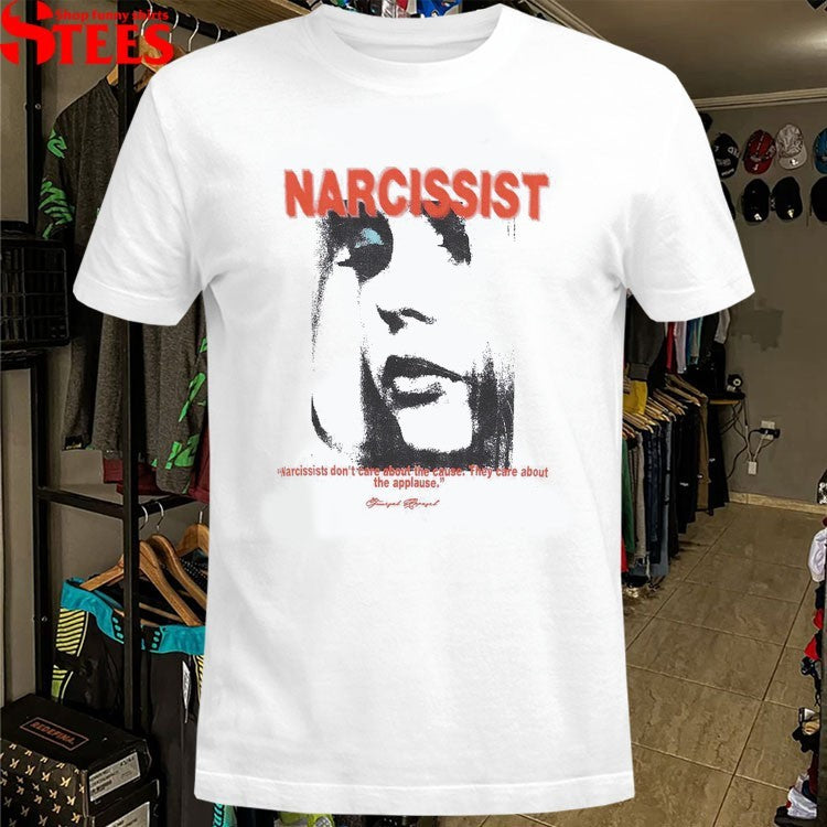 Narcissist Don’t Care About The Cause They Care About The Applause T-shirts