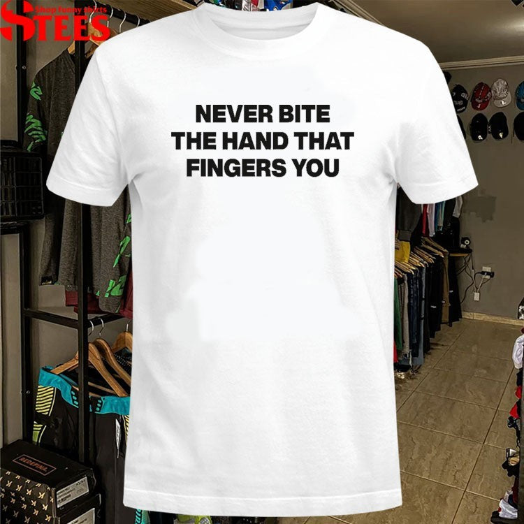 Never Bite The Hand That Fingers You T-Shirts