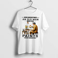 Official Never Underestimate An Old Man Who Still Paints In His Seventies Tee T Shirts