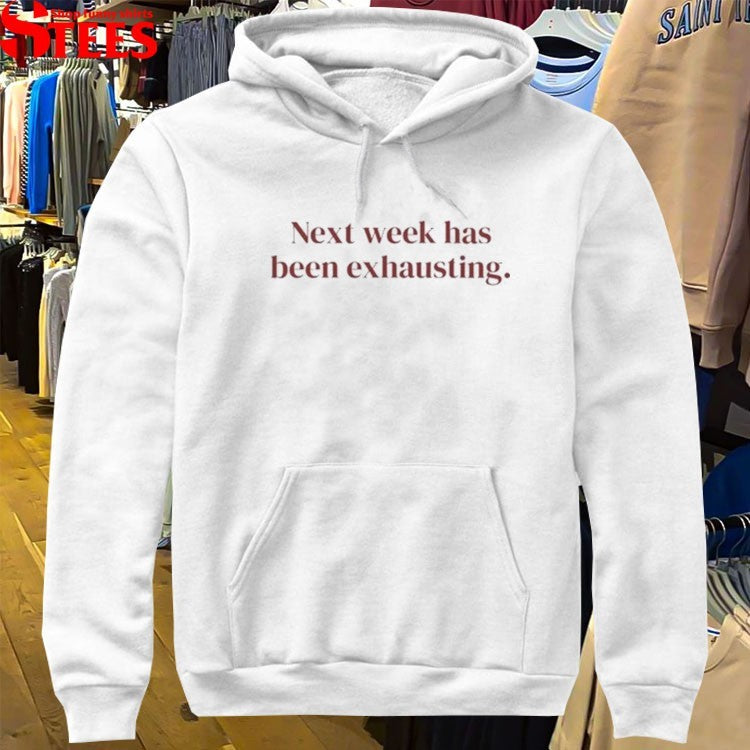 Next Week Has Been Exhausting T-shirts