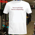Next Week Has Been Exhausting T-shirts