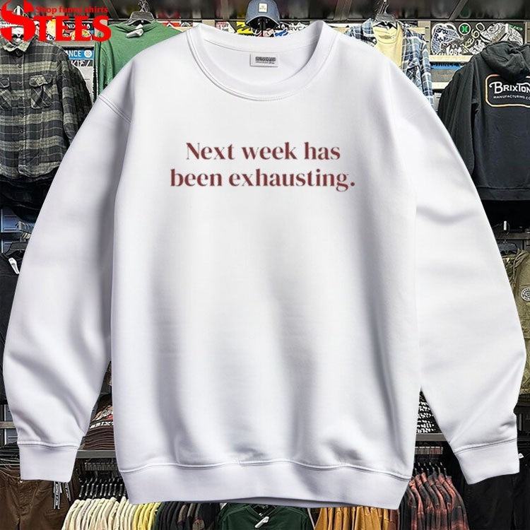 Next Week Has Been Exhausting T-shirts