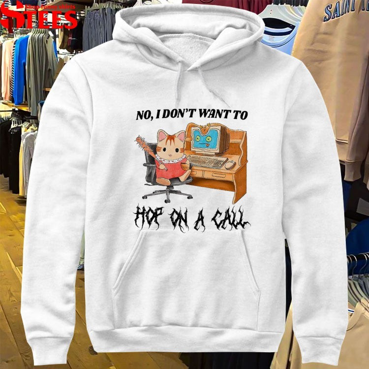 No I Don’t Want To Hop On A Call T-shirts