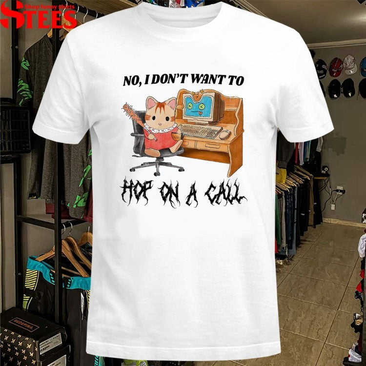 No I Don’t Want To Hop On A Call T-shirts