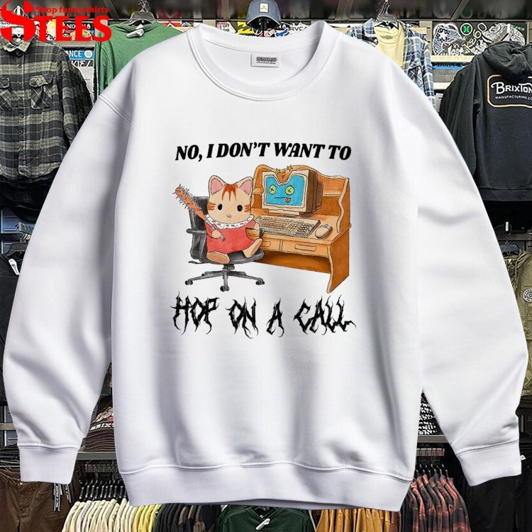 No I Don’t Want To Hop On A Call T-shirts