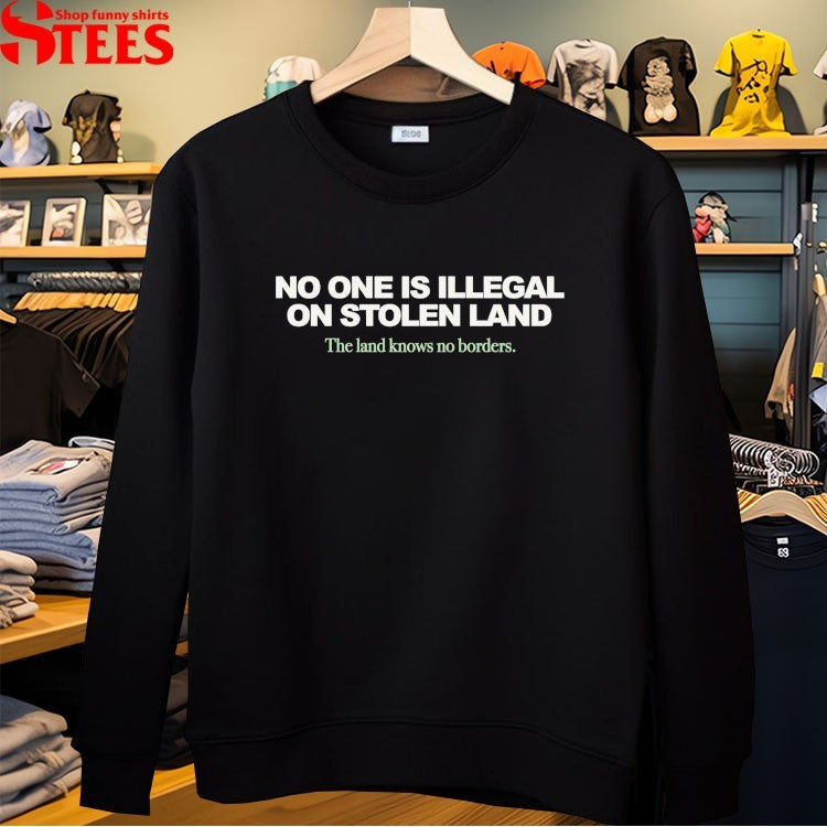 No One Is Illegal On Stolen Land The Land Knows No Borders T-shirts