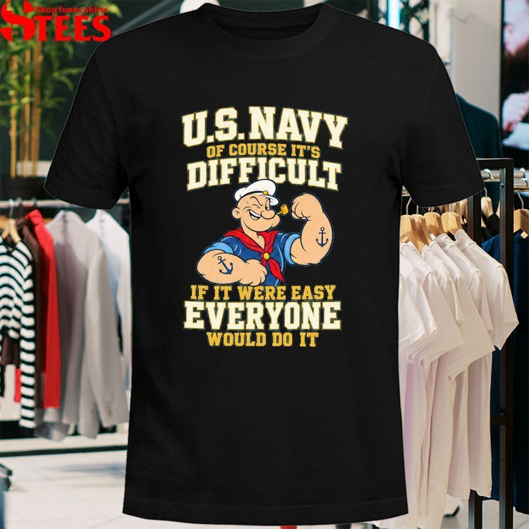 Popeye Us Navy Of Course It’s Difficult It It Were Easy Everyone Would Do It T-shirts