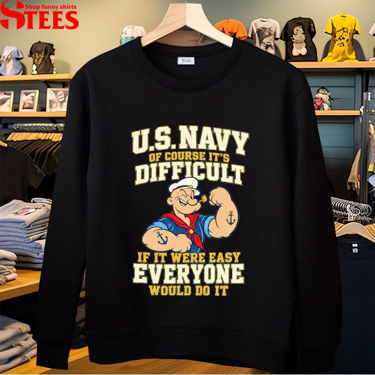 Popeye Us Navy Of Course It’s Difficult It It Were Easy Everyone Would Do It T-shirts
