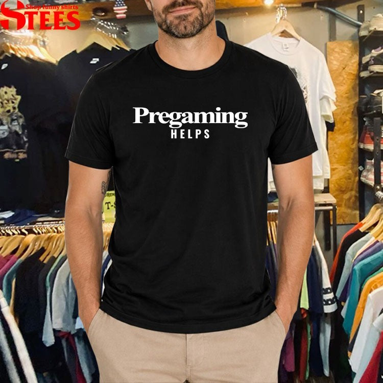 Pregaming Helps T-Shirts