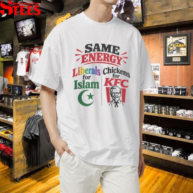 Same Energy Liberals For Islam Chickens For KFC T-shirts