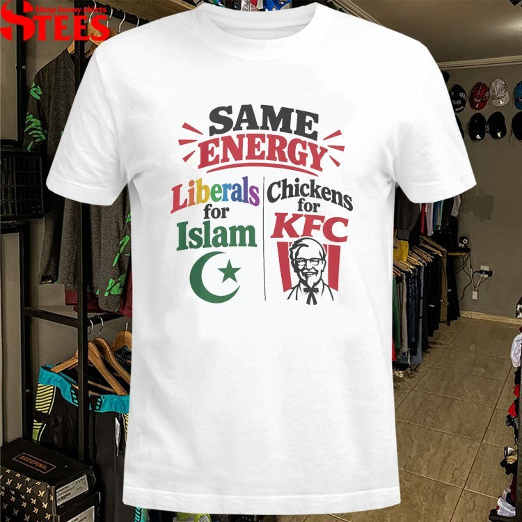 Same Energy Liberals For Islam Chickens For KFC T-shirts