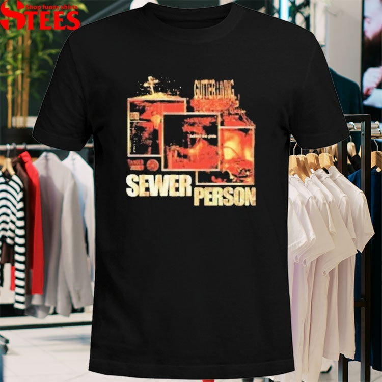 Sewerperson Gutter Living T-shirts