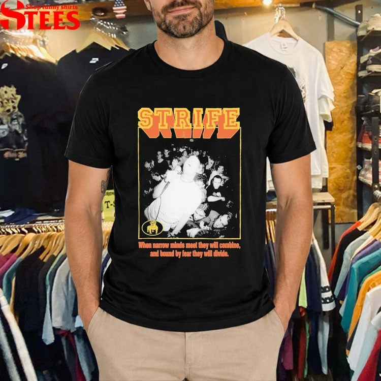 Strife When Narrow Minds Meet They Will Combine And Bound By Fear They Will Divide T-shirts