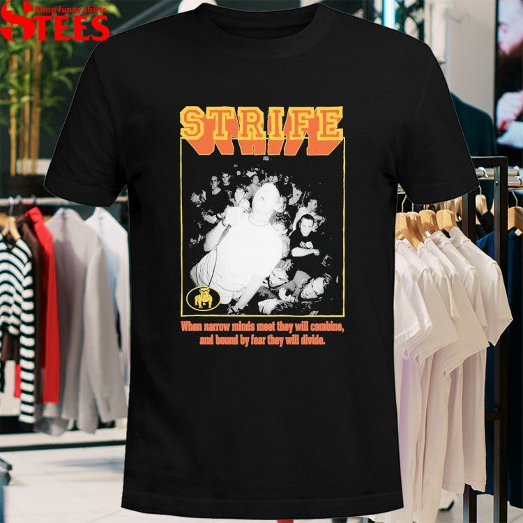 Strife When Narrow Minds Meet They Will Combine And Bound By Fear They Will Divide T-shirts