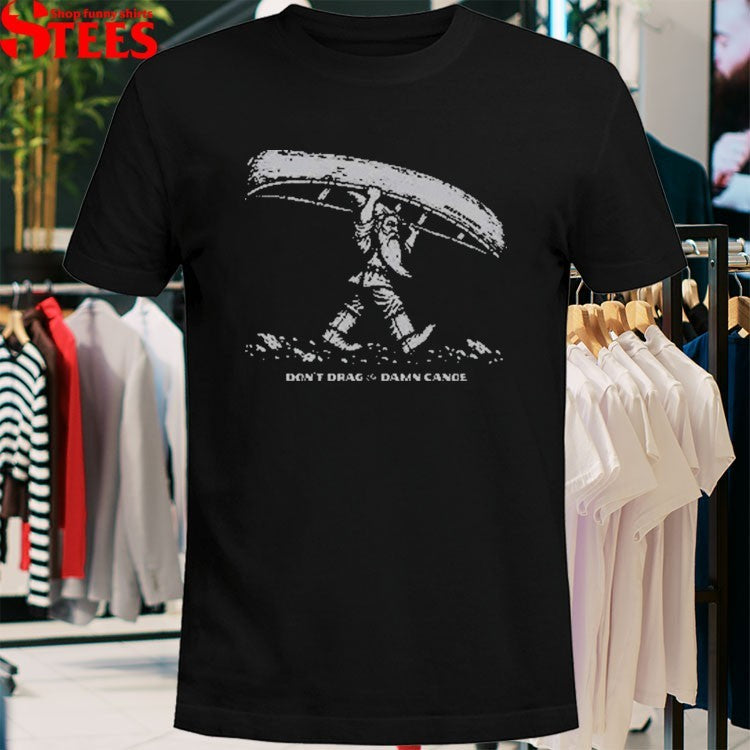 The Meateater Don’t Drag The Damn Canoe T-shirts