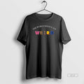 Official The World Needs Your Weird T-Shirts, Hoodie, Sweatshirt | PureTeeCo.com