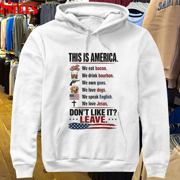 This Is America We Eat Bacon We Drink Bourbon We Own Guns We Love Dogs We Speak English We Love Jesus Don’t Like It Leave T-shirts