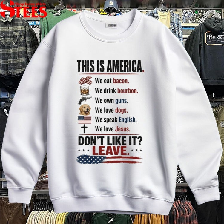This Is America We Eat Bacon We Drink Bourbon We Own Guns We Love Dogs We Speak English We Love Jesus Don’t Like It Leave T-shirts