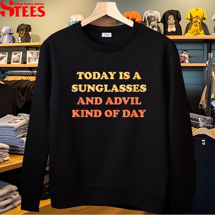Today Is A Sunglasses And Advil Kind Of Day T-shirts
