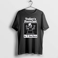 Official Todays Forecast 6 7 Inches T-Shirts, Hoodie, Sweatshirt | PureTeeCo.com