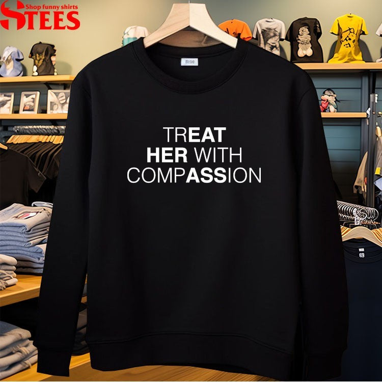 Treat Her With Compassion Eat Her Ass T-shirts