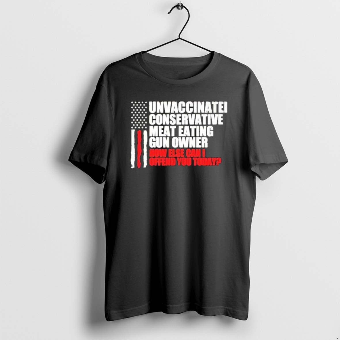 Official Unvaccinated Conservative Meat Eating Gun Owner How Else Can I Offend You Today American T-Shirts, Hoodie,...