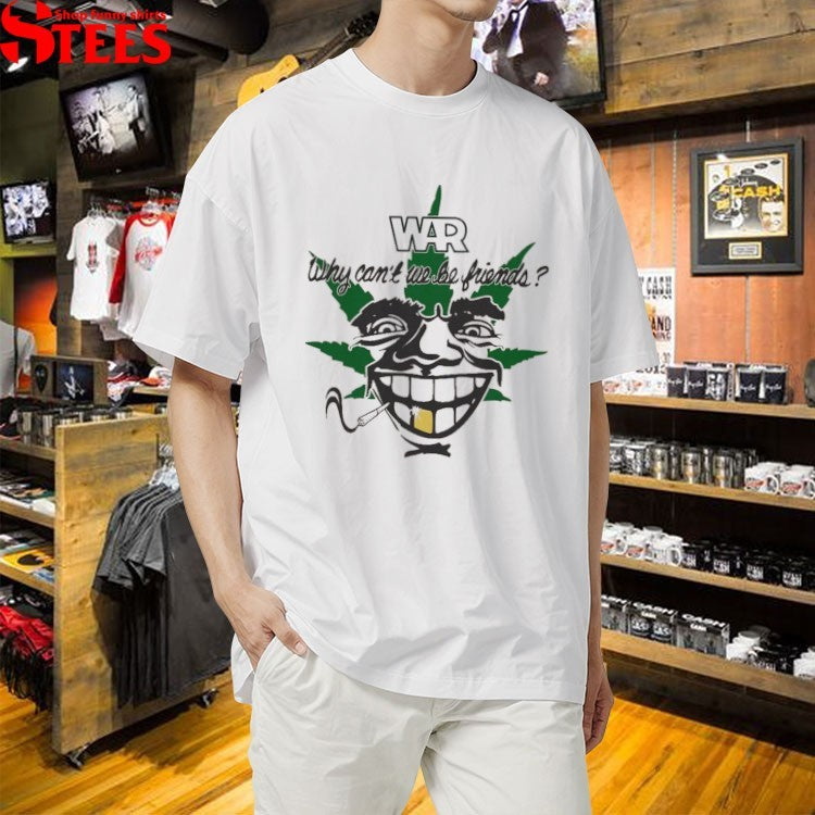 War Why Can’t We Be Friends Weed T-shirts
