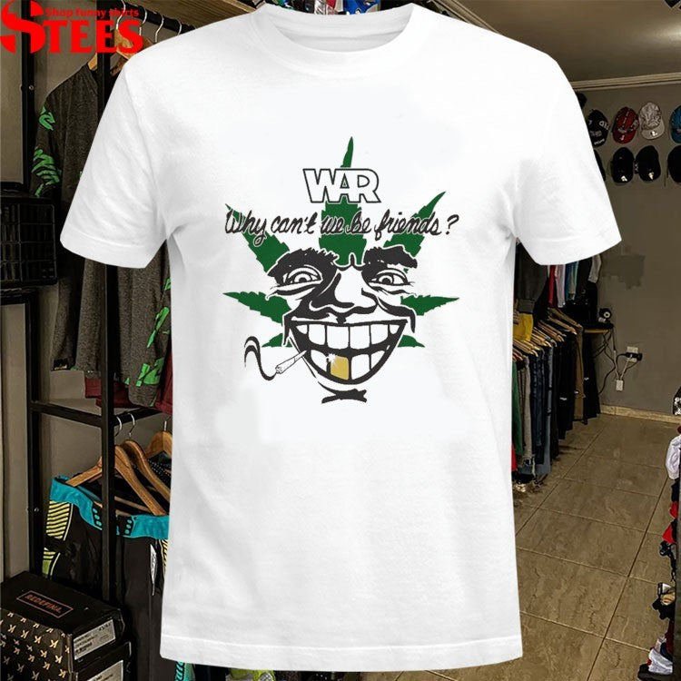 War Why Can’t We Be Friends Weed T-shirts