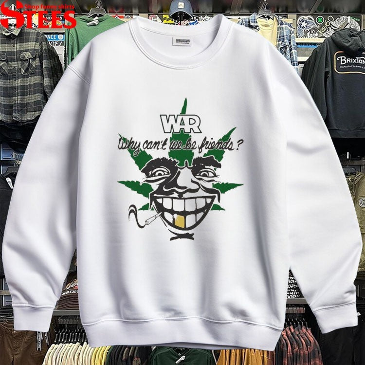 War Why Can’t We Be Friends Weed T-shirts