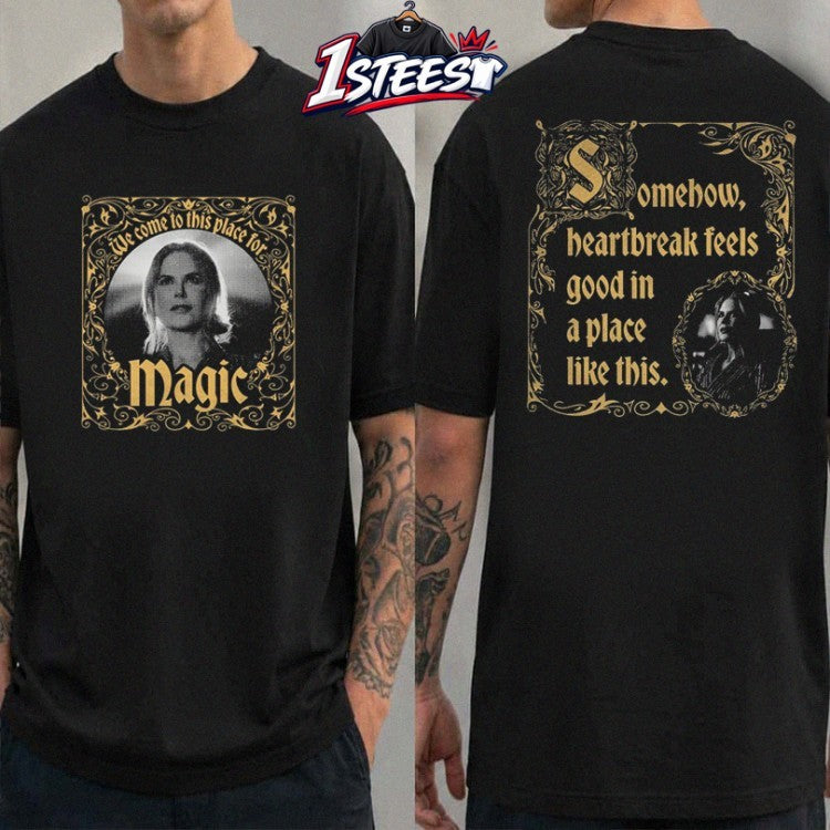 We Come To This Place For Magic Somehow Heartbreak Feels Good In A Place Like This T-shirts