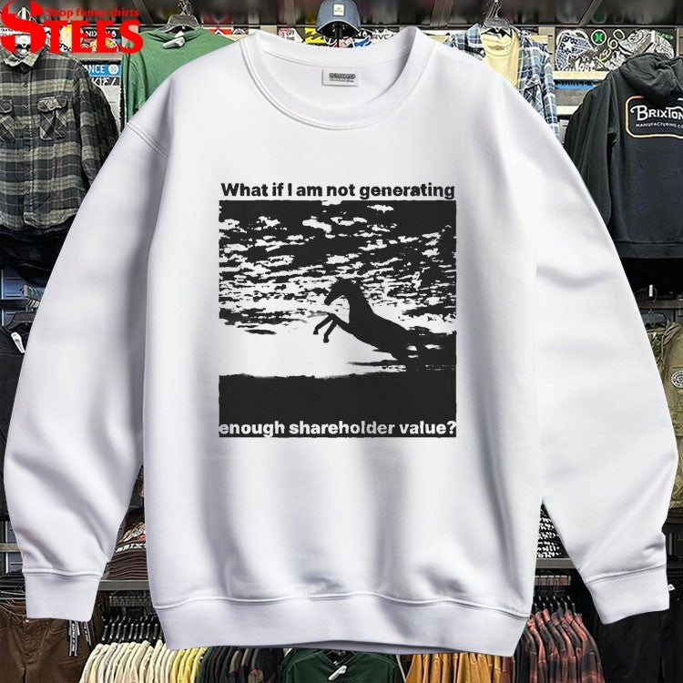 What If I Am Not Generating Enough Shareholder Value Horse T-shirts