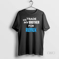 Official Will Trade My Brother For Robux Gaming T-Shirts, Hoodie, Sweatshirt | PureTeeCo.com