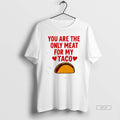Official You Are The Ony Meat For My Taco Graphic T-Shirts, Hoodie, Sweatshirt | PureTeeCo.com