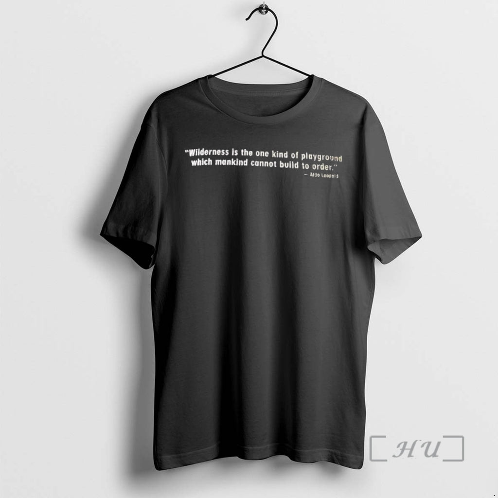 Officials Aldo Leopold Wilderness Is The One Kind Of Playground Which Mankind Premium T Shirts Hoodie, Sweatshirt
