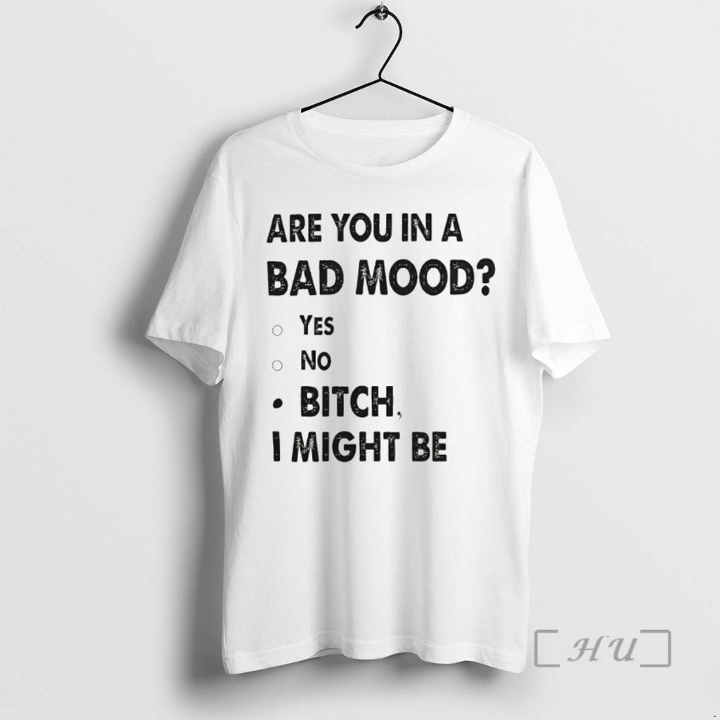 Officials Are You In A Bad Mood Yes No Bitch I Might Be Premium T-Shirts, Hoodie, Sweatshirt | PureTeeCo.com