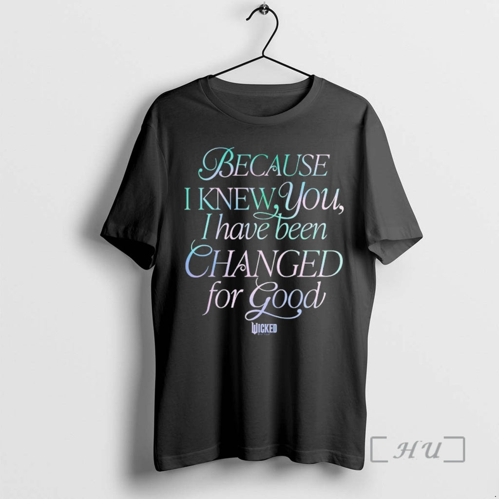 Officials Because I Knew You I Have Been Changed For Good Wicked Movie Premium T-Shirts, Hoodie, Sweatshirt | PureTeeCo.com