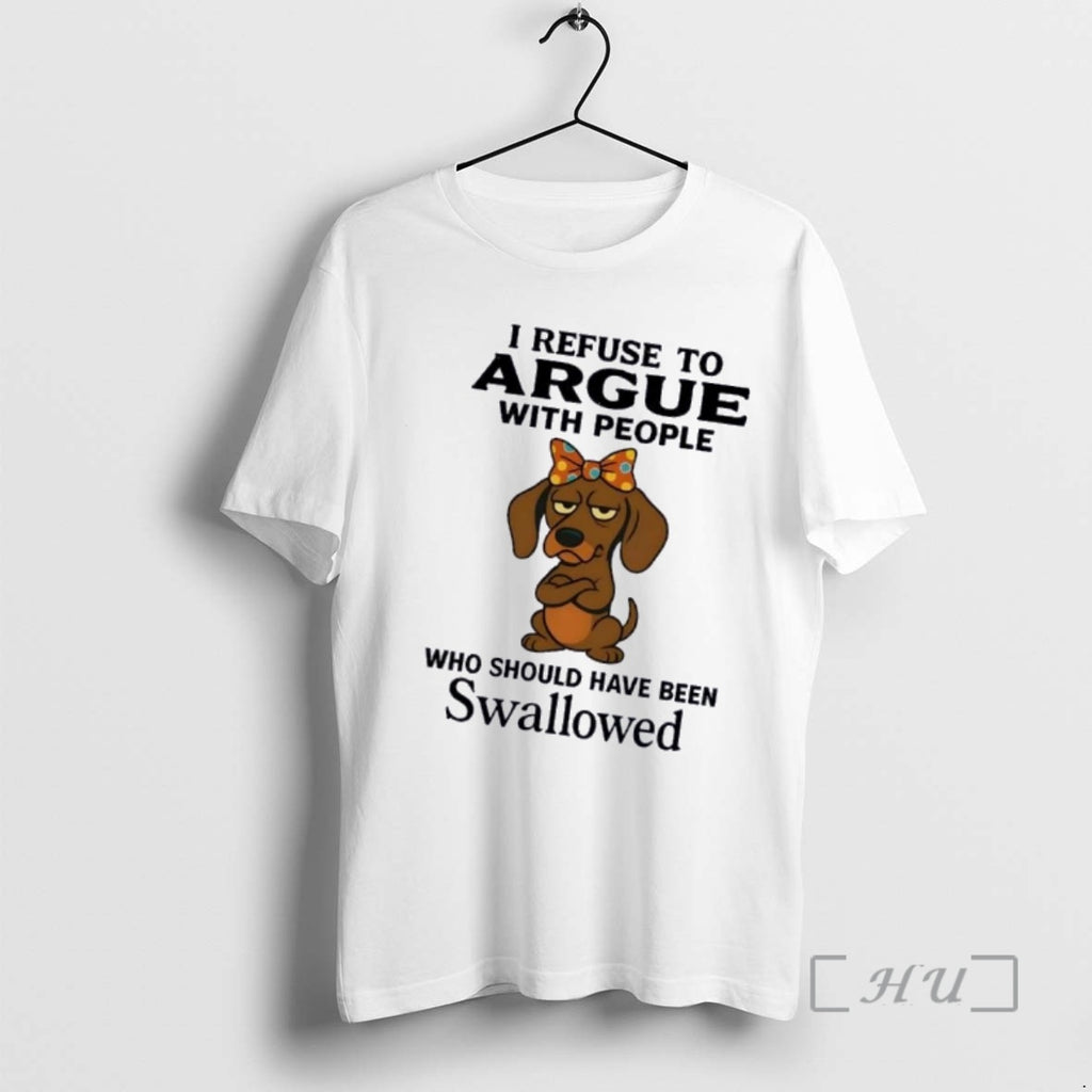 Officials Dachshund Dog I Refuse To Argue With People Who Should Have Been Swallowed Premium T-Shirts, Hoodie, Sweatshirt