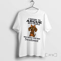 Officials Dachshund Dog I Refuse To Argue With People Who Should Have Been Swallowed Premium T-Shirts, Hoodie, Sweatshirt