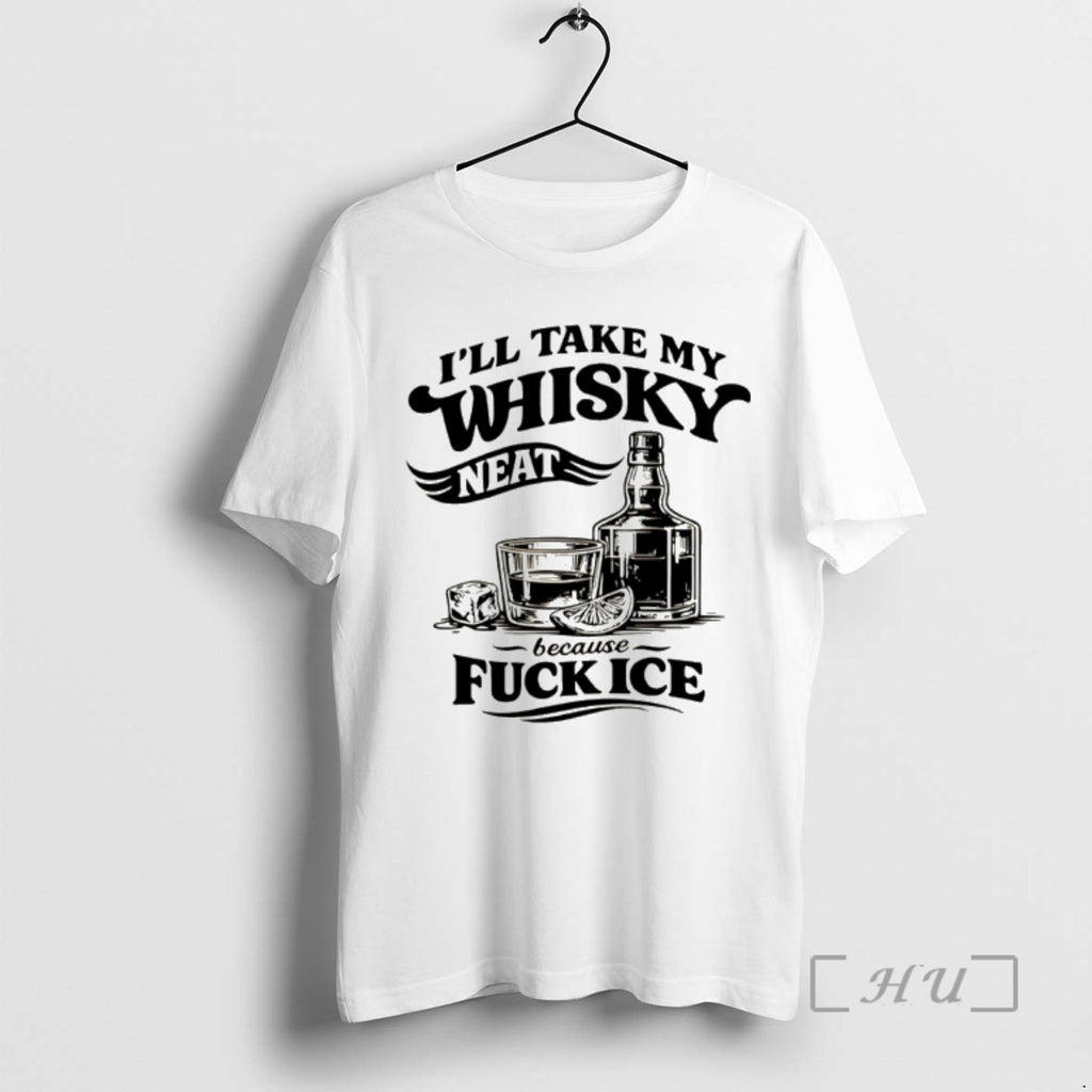 Officials Funny Sarcastic Quotes Ill Take My Whiskey Neat Because Fuck Ice Premium T Shirts Hoodie, Sweatshirt