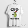 Officials Grinch I Dont Care How Much You Dont Like Me Last I Checked The T-Shirts, Hoodie, Sweatshirt | PureTeeCo.com