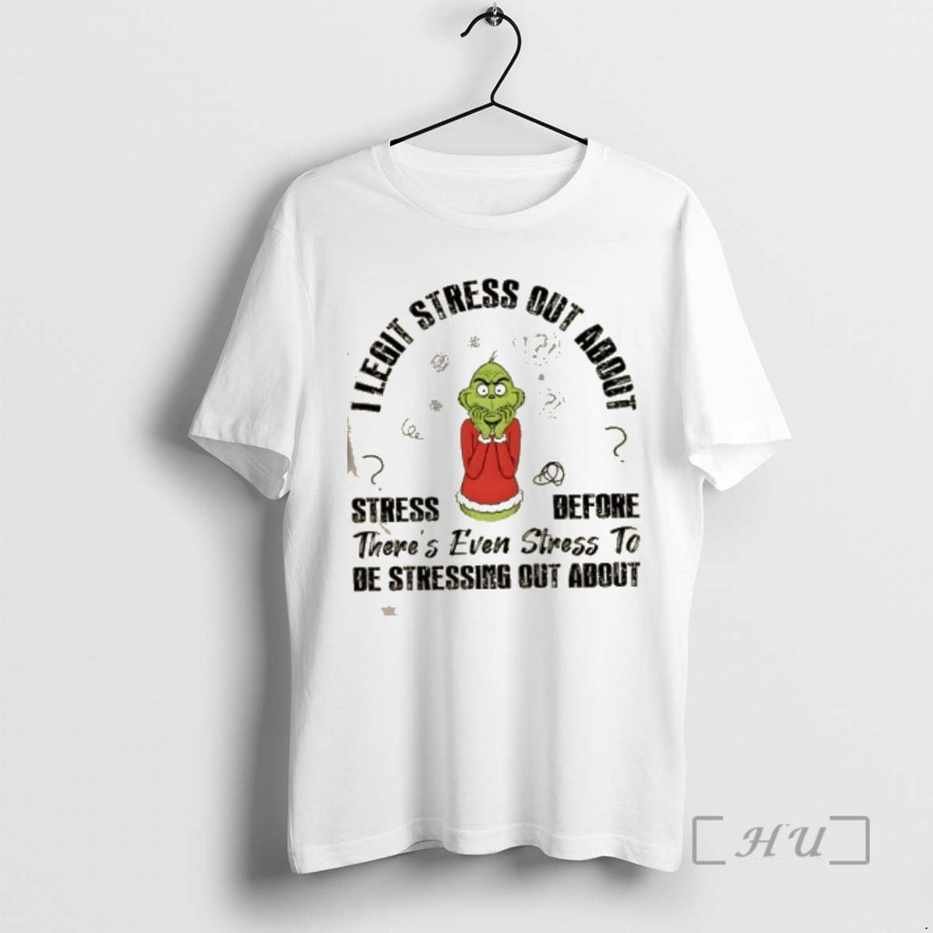 Officials Grinch I Legit Stress Out About Stress Before Theres Even Stress To Be Stressing T-Shirts, Hoodie, Sweatshirt