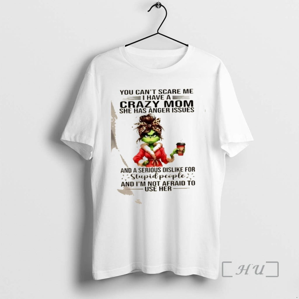 Officials Grinch Girl You Cant Scare Me I Have A Crazy Mom She Has Anger T-Shirts, Hoodie, Sweatshirt | PureTeeCo.com