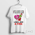 Officials Grinch If That Doesnt Work Live Laugh Love Live Laugh Love Load Aim Fire T-Shirts, Hoodie, Sweatshirt